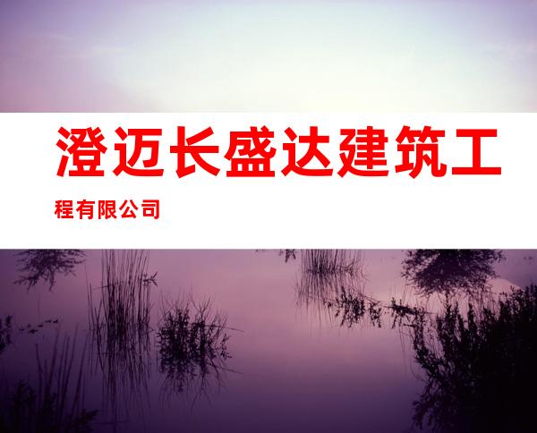 澄迈长盛达建筑工程有限公司